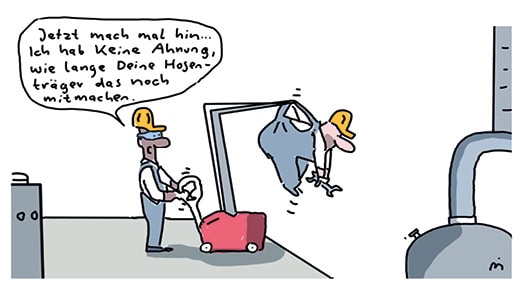 Cartoon-Zeichnung: Eine Person bedient eine Hebehilfe mit Kran, während eine andere Person an den Hosenträgern am Haken hängt und versucht zu schrauben. Die bedienende Person sagt: „Jetzt mach mal hin…Ich hab keine Ahnung, wie lange Deine Hosenträger das noch mitmachen.“